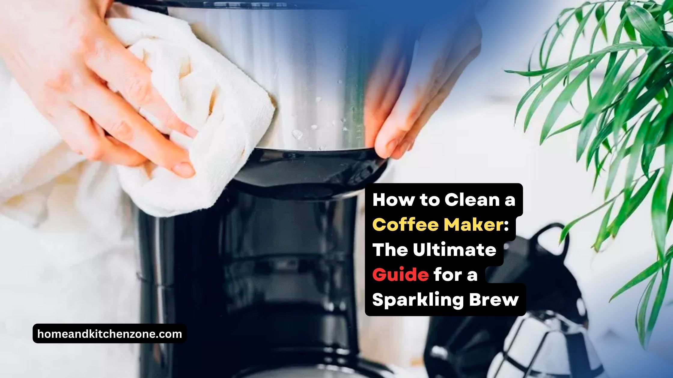 How to Clean a Coffee Maker The Ultimate Guide for a Sparkling Brew